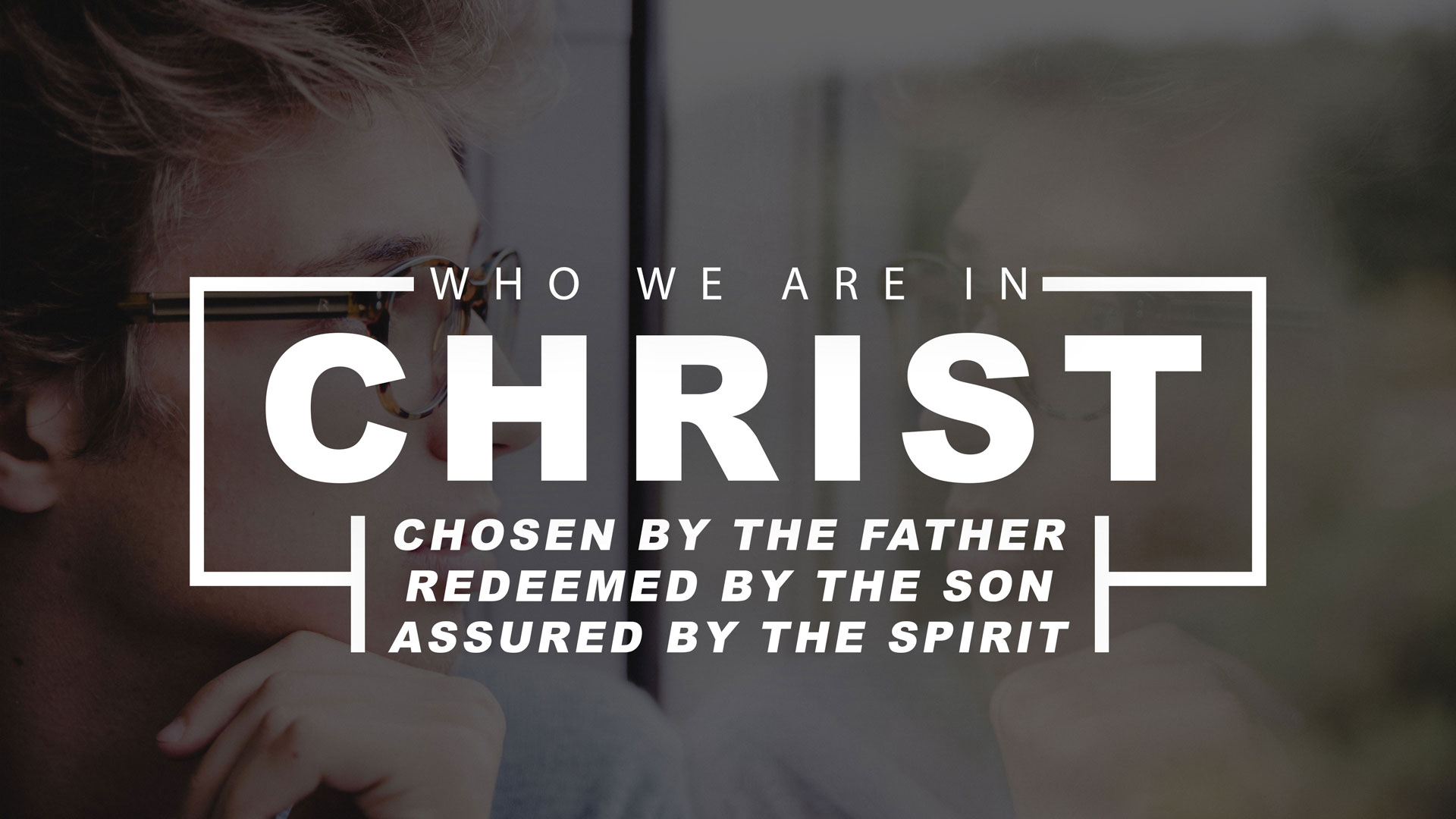 Who We Are In Christ – Chosen By The Father, Redeemed By The Son,  Assured By The Spirit