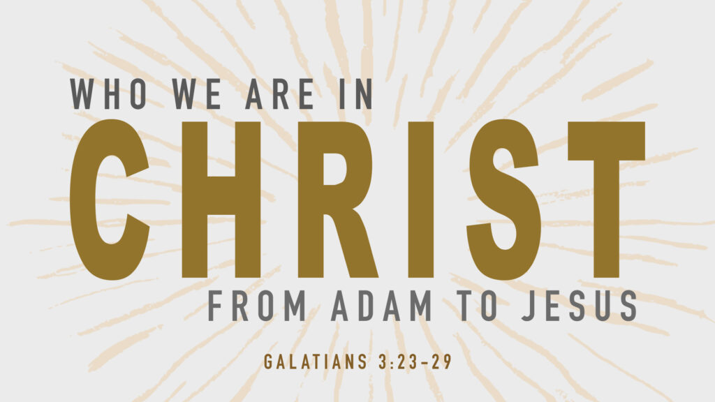 Who We Are In Christ – From Adam To Jesus